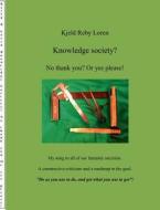 Knowledge Society? No thank you? Or yes please! di Kjeld Reby Loren edito da Books on Demand