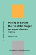 Playing By Ear And The Tip Of The Tongue di Reuven Tsur edito da John Benjamins Publishing Co