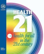 Health21- Health for All in the 21st Century. the Health for All Policy Framework for the Who European Region edito da WORLD HEALTH ORGN