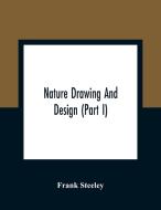 Nature Drawing And Design (Part I) di Frank Steeley edito da Alpha Editions