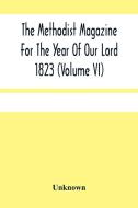 The Methodist Magazine For The Year Of Our Lord 1823 (Volume Vi) di Unknown edito da Alpha Editions