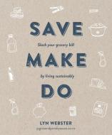 Save Make Do: Slash Your Grocery Bill by Living Sustainably di Lyn Webster edito da PENGUIN RANDOM HOUSE NEW ZEALA