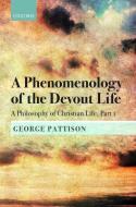 A Phenomenology of the Devout Life: A Philosophy of Christian Life, Part I di George Pattison edito da OXFORD UNIV PR
