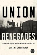 Union Renegades di Dana M. Caldemeyer edito da University Of Illinois Press