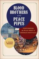 Blood Brothers And Peace Pipes di A. Dana Weber edito da University Of Wisconsin Press