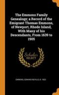 The Emmons Family Genealogy; A Record Of The Emigrant Thomas Emmons, Of Newport, Rhode Island, With Many Of His Descendants, From 1639 To 1905 di Emmons Edward Neville Emmons edito da Franklin Classics
