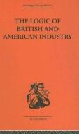 The Logic Of British And American Industry di P. Sargant Florence edito da Taylor & Francis Ltd