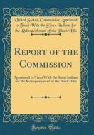 Report of the Commission: Appointed to Treat with the Sioux Indians for the Relinquishment of the Black Hills (Classic Reprint) di United States Commission Appoint Hills edito da Forgotten Books