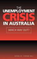 The Unemployment Crisis in Australia di Stephen Bell edito da Cambridge University Press
