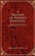A Treasury of Heaven's Likenesses di Rolland E. Jr. Stroup, Jr. Rolland E. Stroup edito da iUniverse