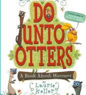 Do Unto Otters: A Book about Manners di Laurie Keller edito da TURTLEBACK BOOKS