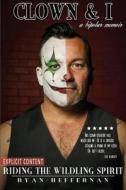 Clown & I: Riding the Wildling Spirit - A Bipolar Memoir di Ryan Heffernan edito da LIGHTNING SOURCE INC