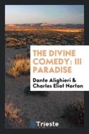 The Divine Comedy di Dante Alighieri, Charles Eliot Norton edito da Trieste Publishing