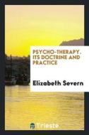 Psycho-Therapy, Its Doctrine and Practice di Elizabeth Severn edito da LIGHTNING SOURCE INC