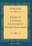 Essays in Literary Criticism of George Santayana (Classic Reprint) di Irving Singer edito da Forgotten Books