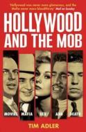 Hollywood And The Mob di Tim Adler edito da Bloomsbury Publishing Plc