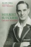 Herbert Sutcliffe: Cricket Maestro di Alan Hill edito da The History Press Ltd