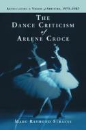 Strauss, M:  The Dance Criticism of Arlene Croce di Marc Raymond Strauss edito da McFarland