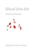 Bleed Into Me: A Book of Stories di Stephen Graham Jones edito da UNIV OF NEBRASKA PR