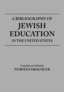 A Bibliography Of Jewish Education In The United States di Norman Drachler edito da Wayne State University Press