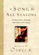 A Song for All Seasons: 25 Hymn Stories Honoring God, Home, and Country di Kenneth W. Osbeck edito da KREGEL PUBN