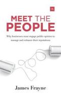 Meet the People: Why Businesses Must Engage with Public Opinion to Manage and Enhance Their Reputations di James Frayne edito da Harriman House