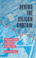 Behind the Silicon Curtain: The Seductions of Work in a Lonely Era di Dennis Hayes edito da SOUTH END PR