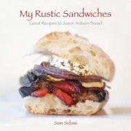 My Rustic Sandwiches: Great Recipes to Savor Artisan Bread di Sam Sidawi edito da Daniel's Rustic Bread