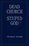 Dead Church. Stupid God? di Richard A. Jordan edito da Alfordpress, LLC