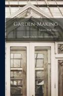 Garden-Making: Suggestions for the Utilizing of Home Grounds di Liberty Hyde Bailey edito da LEGARE STREET PR
