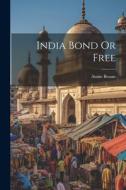India Bond Or Free di Annie Besant edito da LEGARE STREET PR