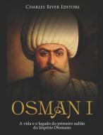 Osman I: A Vida E O Legado Do Primeiro Sultão Do Império Otomano di Charles River Editors edito da INDEPENDENTLY PUBLISHED