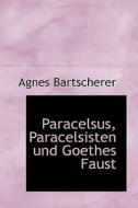 Paracelsus, Paracelsisten Und Goethes Faust di Agnes Bartscherer edito da Bibliolife