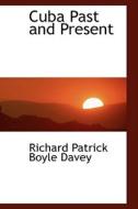 Cuba Past And Present di Richard Patrick Boyle Davey edito da Bibliolife