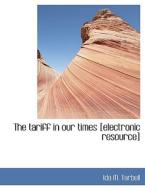 The Tariff In Our Times [electronic Resource] di Ida M Tarbell edito da Bibliolife