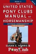 The United States Pony Clubs Manual of Horsemanship: Book 3: Advanced Horsemanship Hb - A Levels di Susan E. Harris edito da HOWELL BOOKS HOUSE INC
