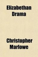 Elizabethan Drama di Christopher Marlowe edito da General Books