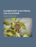Elementary Electrical Calculations di Thomas O'Conor Sloane edito da Rarebooksclub.com