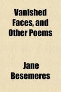 Vanished Faces, And Other Poems di Jane Besemeres edito da General Books