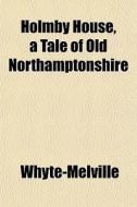 Holmby House, A Tale Of Old Northamptons di Whyte-Melville edito da General Books