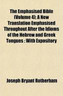 The Emphasised Bible Volume 4 ; A New T di Joseph Bryant Rotherham edito da General Books