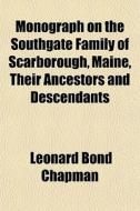 Monograph On The Southgate Family Of Sca di Leonard Bond Chapman edito da General Books