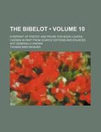 The Bibelot (volume 10); A Reprint Of Poetry And Prose For Book Lovers, Chosen In Part From Scarce Editions And Sources Not Generally Known di Thomas Bird Mosher edito da General Books Llc