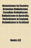 Ombudsmen By Country: Armenian Ombudsmen, Canadian Ombudsmen, Ombudsmen In Australia, Ombudsmen In England, Ombudsmen In Scotland edito da Books Llc