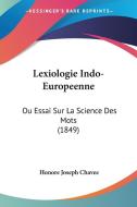 Lexiologie Indo-Europeenne: Ou Essai Sur La Science Des Mots (1849) di Honore Joseph Chavee edito da Kessinger Publishing