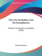 Uber Die Prothallien Und Die Keimpflanzen: Mehrerer Europaischer Lycopodien (1898) di Helmut Bruchmann edito da Kessinger Publishing