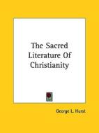 The Sacred Literature of Christianity di George L. Hurst edito da Kessinger Publishing