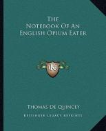 The Notebook of an English Opium Eater di Thomas de Quincey edito da Kessinger Publishing