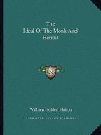 The Ideal of the Monk and Hermit di William Holden Hutton edito da Kessinger Publishing
