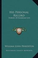 His Personal Record: Stories of Railroad Life di William John Pinkerton edito da Kessinger Publishing